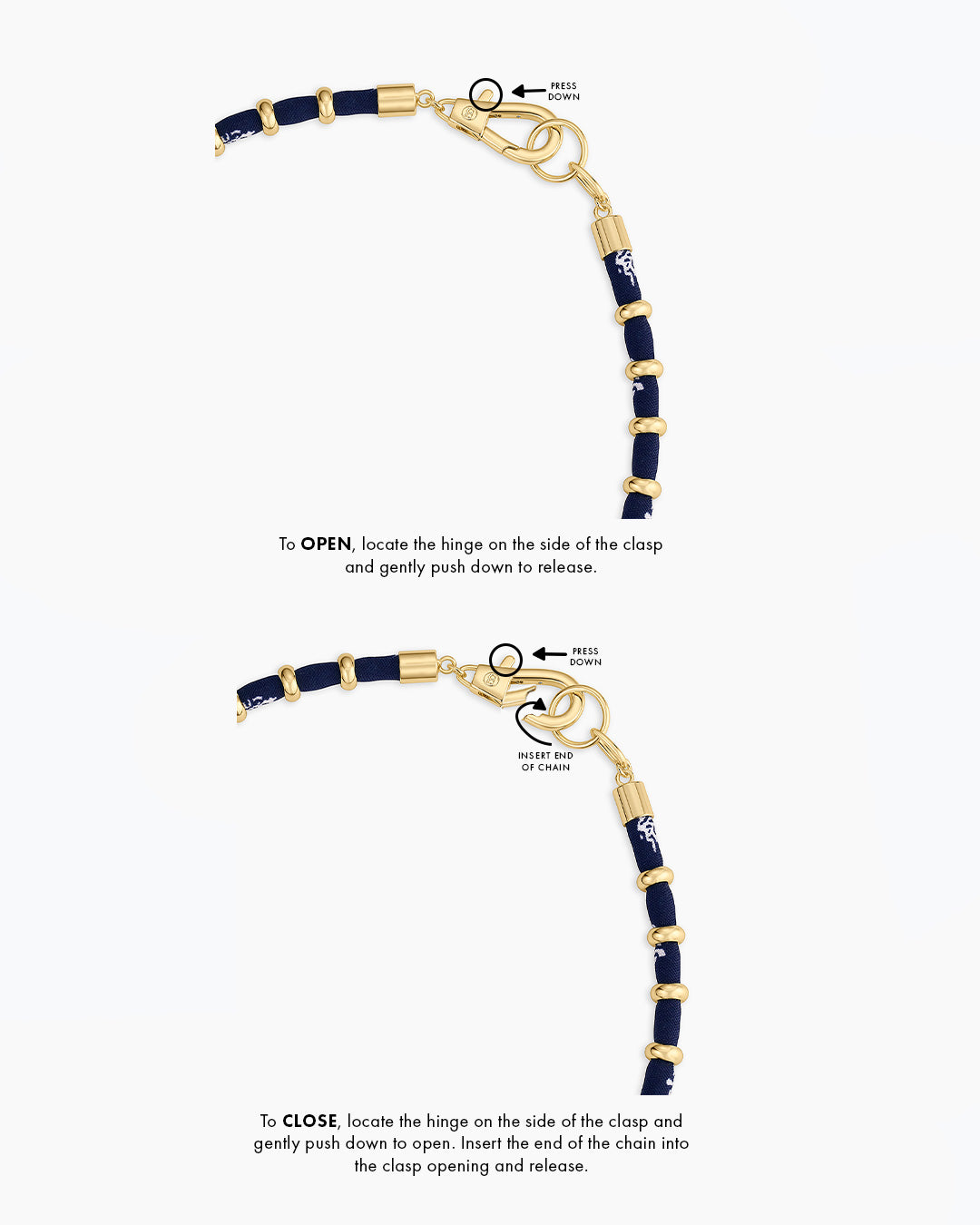 To OPEN, locate the hinge on the side of the clasp and gently push down to release. To CLOSE, locate the hinge on the side of the clasp and gently push down to open. INsert the end of the chain into the clasp opening and release.